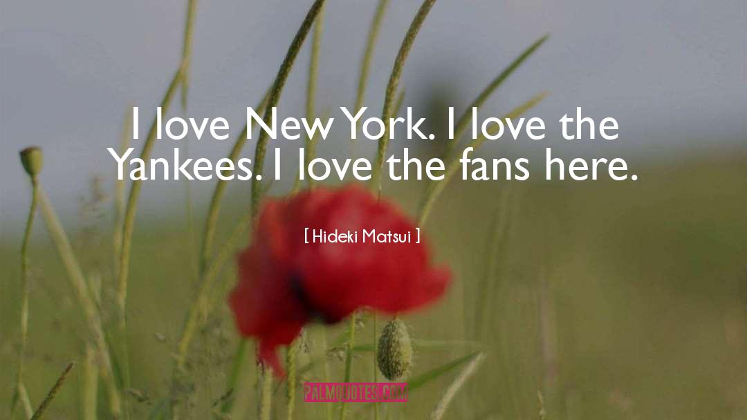 Hideki Matsui Quotes: I love New York. I