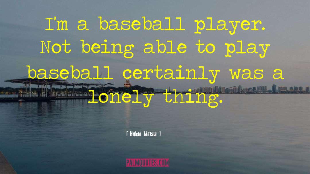 Hideki Matsui Quotes: I'm a baseball player. Not