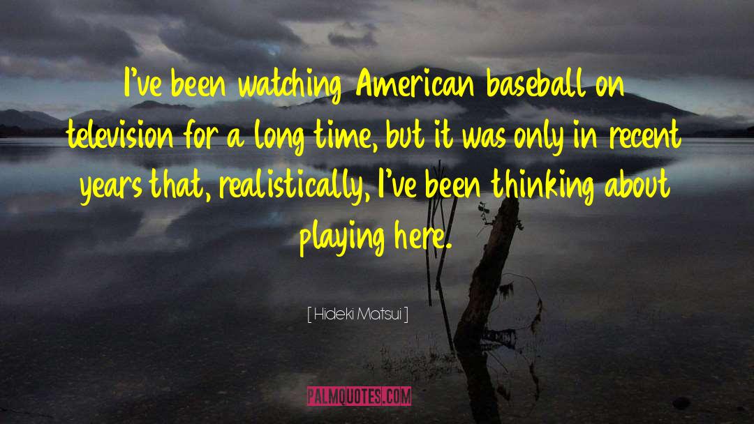 Hideki Matsui Quotes: I've been watching American baseball