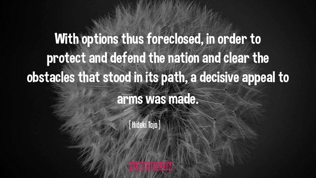 Hideki Tojo Quotes: With options thus foreclosed, in