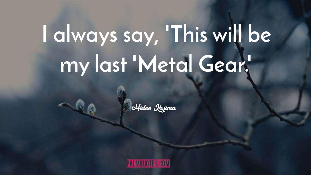 Hideo Kojima Quotes: I always say, 'This will