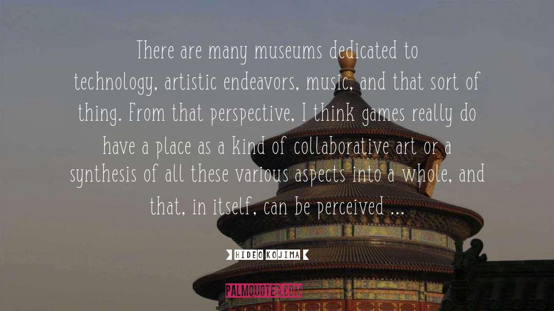 Hideo Kojima Quotes: There are many museums dedicated