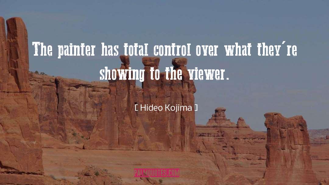 Hideo Kojima Quotes: The painter has total control