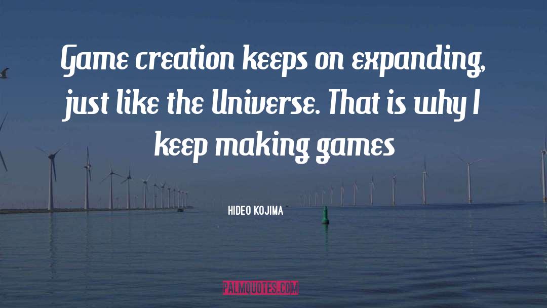 Hideo Kojima Quotes: Game creation keeps on expanding,