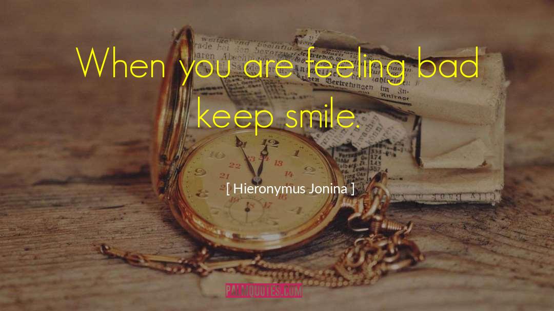 Hieronymus Jonina Quotes: When you are feeling bad