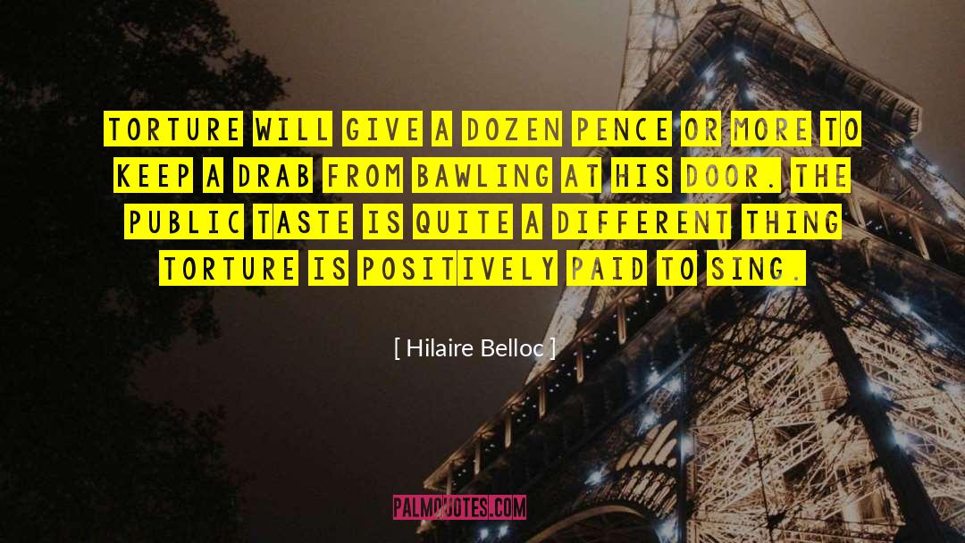 Hilaire Belloc Quotes: Torture will give a dozen