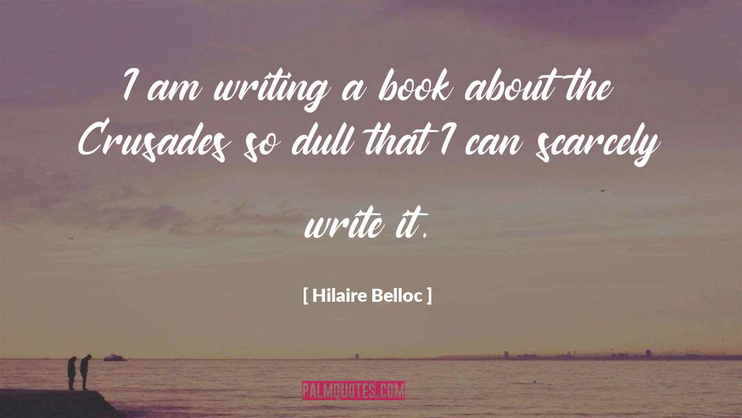Hilaire Belloc Quotes: I am writing a book