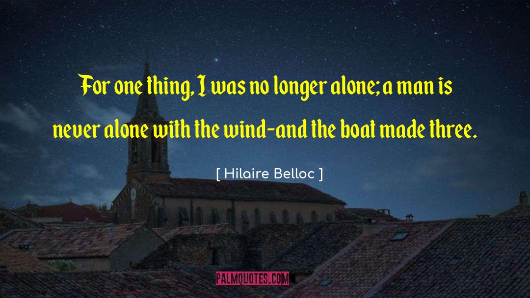 Hilaire Belloc Quotes: For one thing, I was