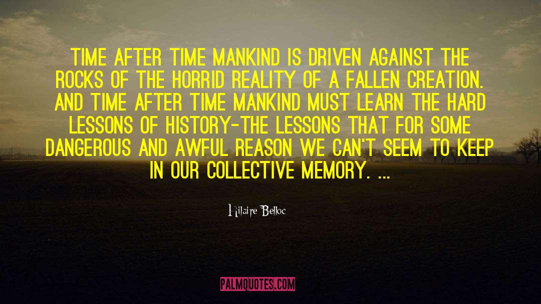 Hilaire Belloc Quotes: Time after time mankind is