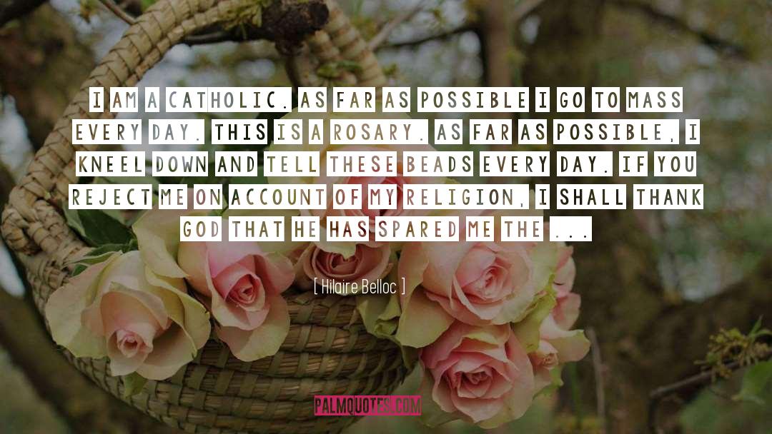 Hilaire Belloc Quotes: I am a Catholic. As