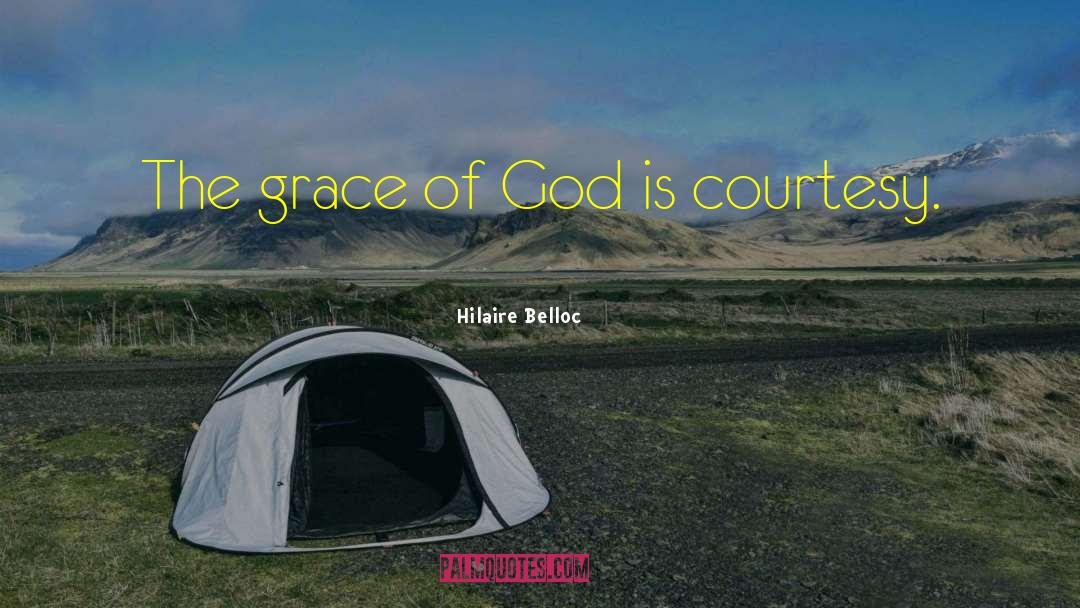 Hilaire Belloc Quotes: The grace of God is