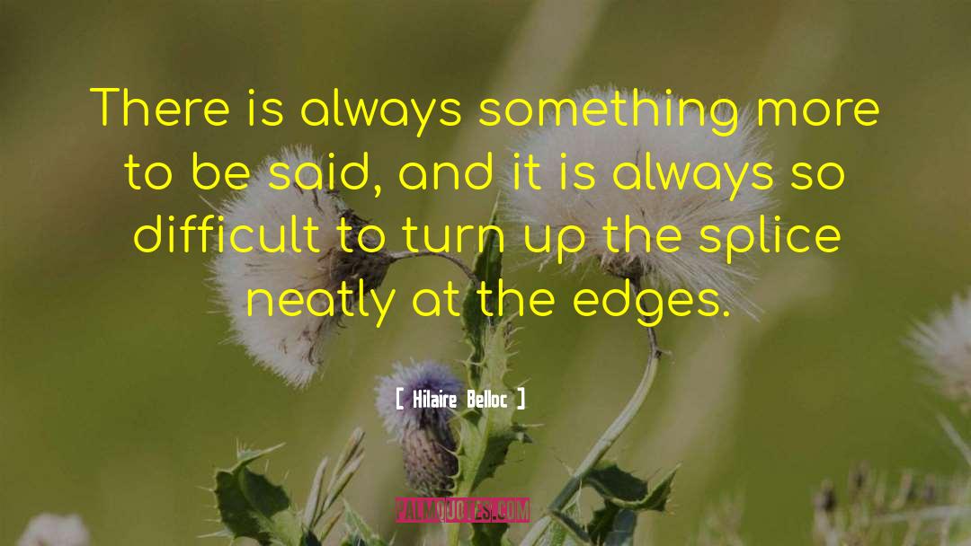 Hilaire Belloc Quotes: There is always something more