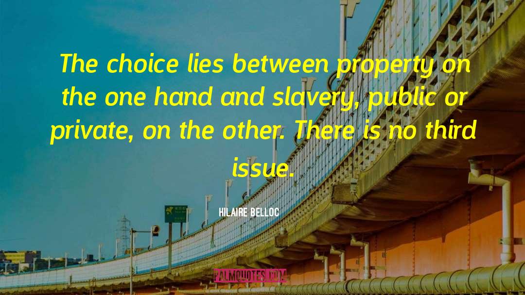 Hilaire Belloc Quotes: The choice lies between property