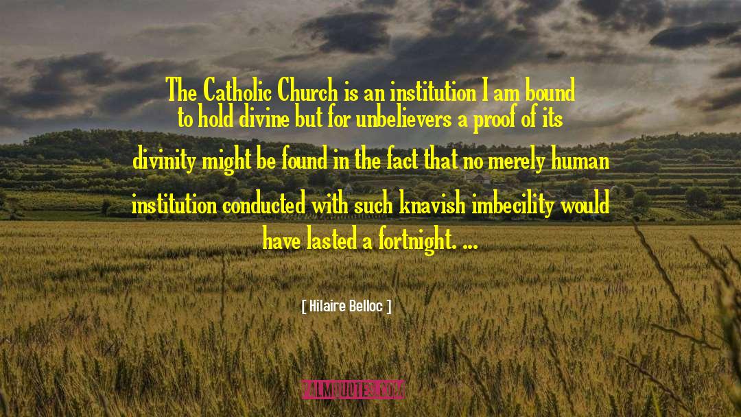 Hilaire Belloc Quotes: The Catholic Church is an