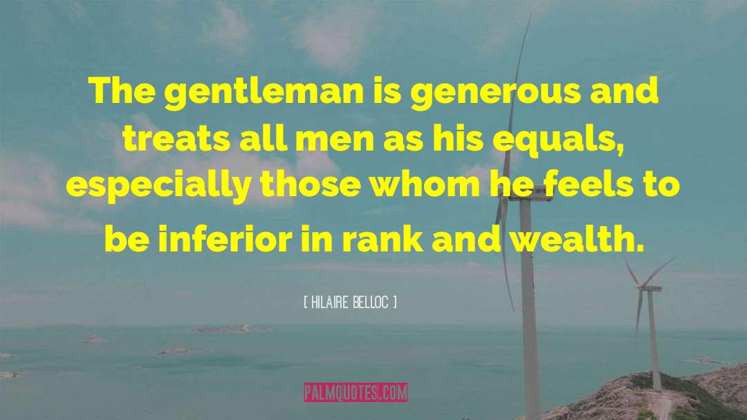 Hilaire Belloc Quotes: The gentleman is generous and