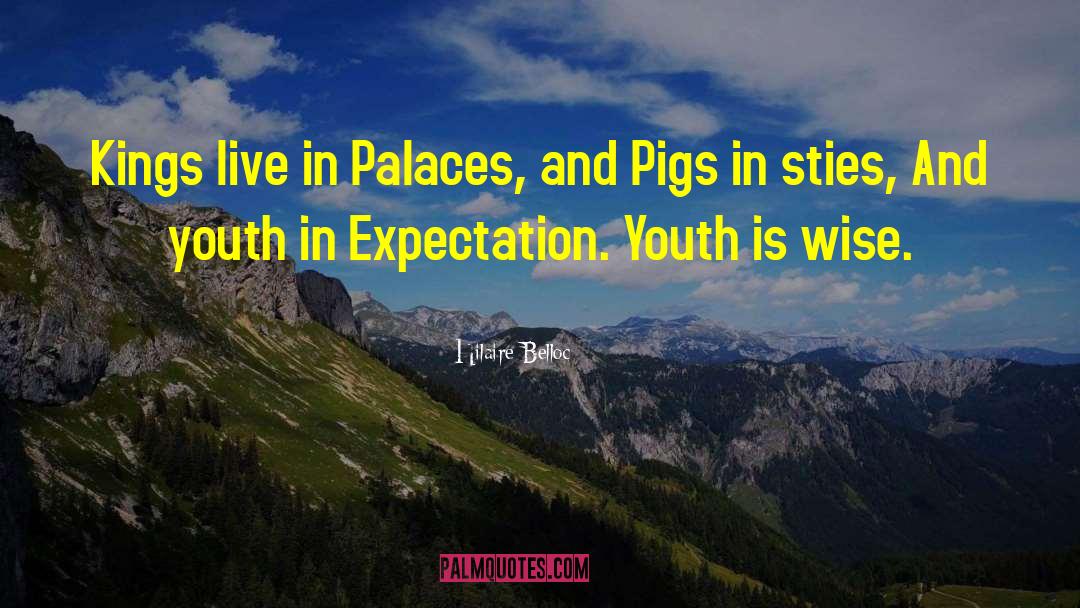 Hilaire Belloc Quotes: Kings live in Palaces, and