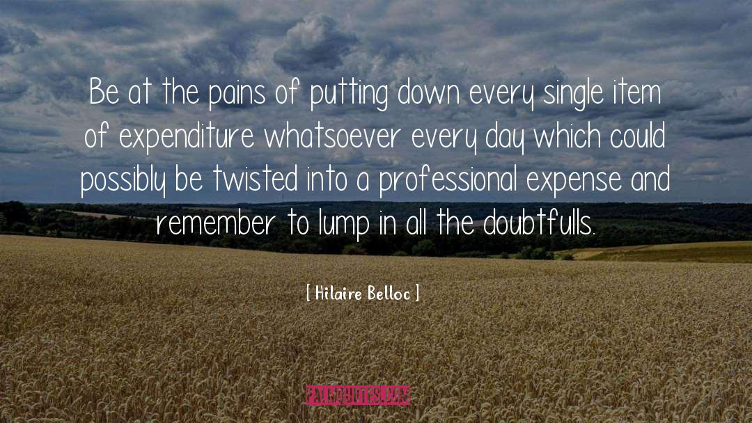Hilaire Belloc Quotes: Be at the pains of