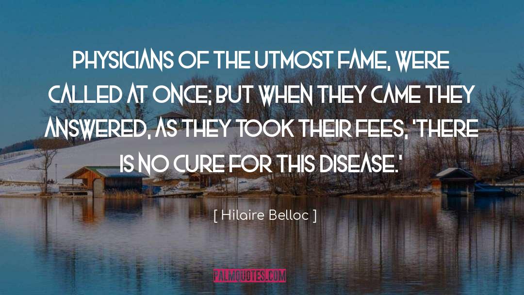 Hilaire Belloc Quotes: Physicians of the utmost fame,