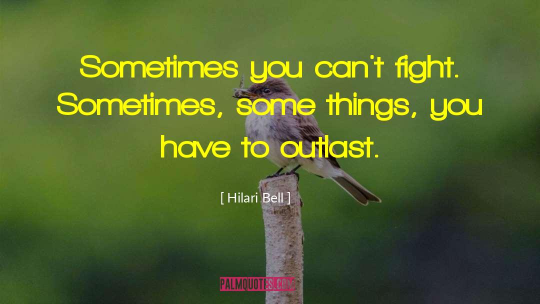 Hilari Bell Quotes: Sometimes you can't fight. Sometimes,