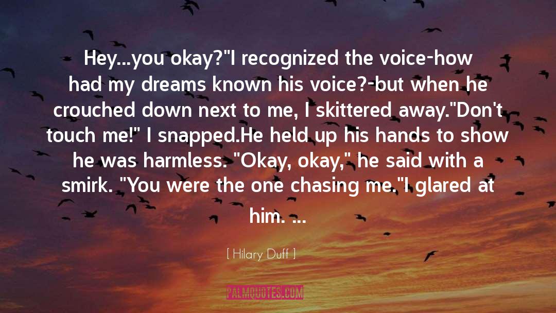 Hilary Duff Quotes: Hey...you okay?