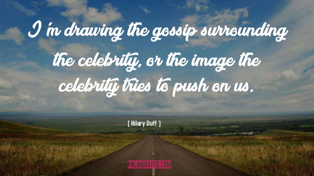 Hilary Duff Quotes: I'm drawing the gossip surrounding