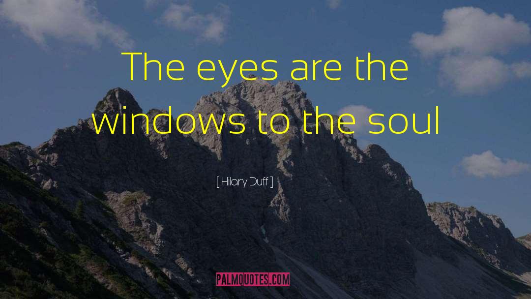 Hilary Duff Quotes: The eyes are the windows