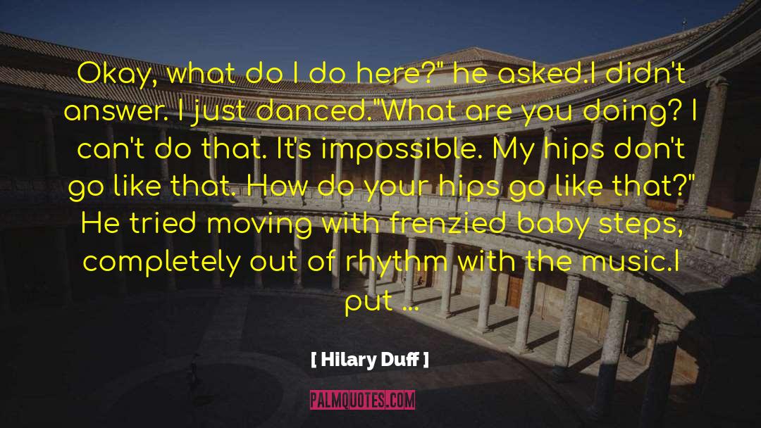 Hilary Duff Quotes: Okay, what do I do
