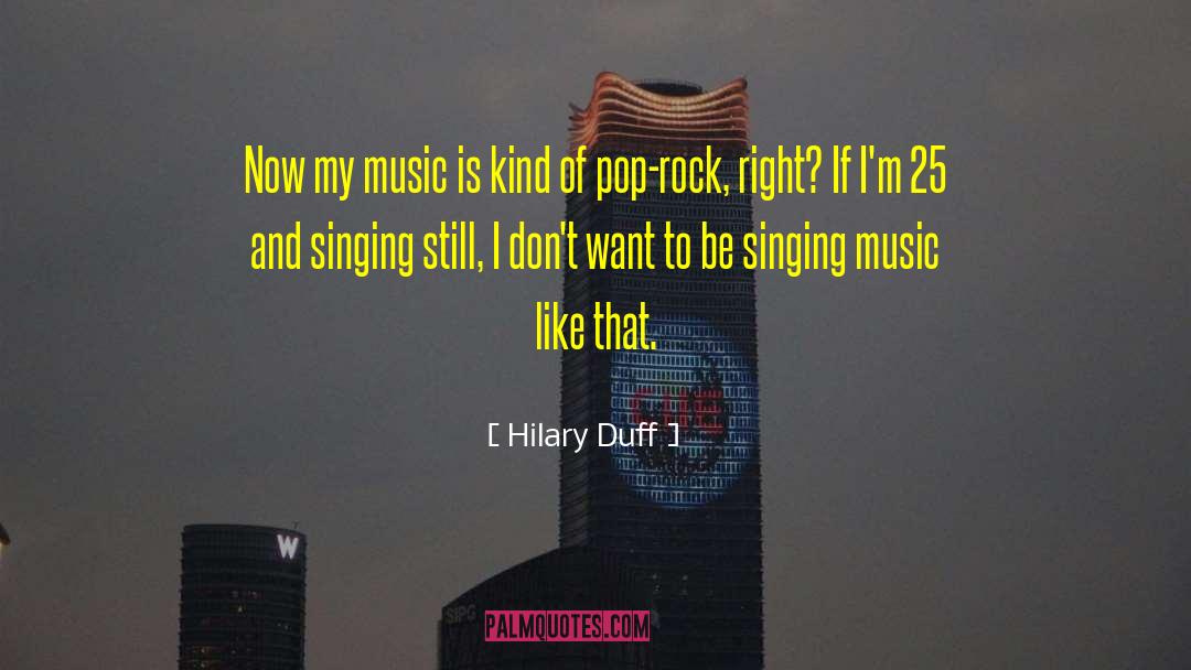 Hilary Duff Quotes: Now my music is kind