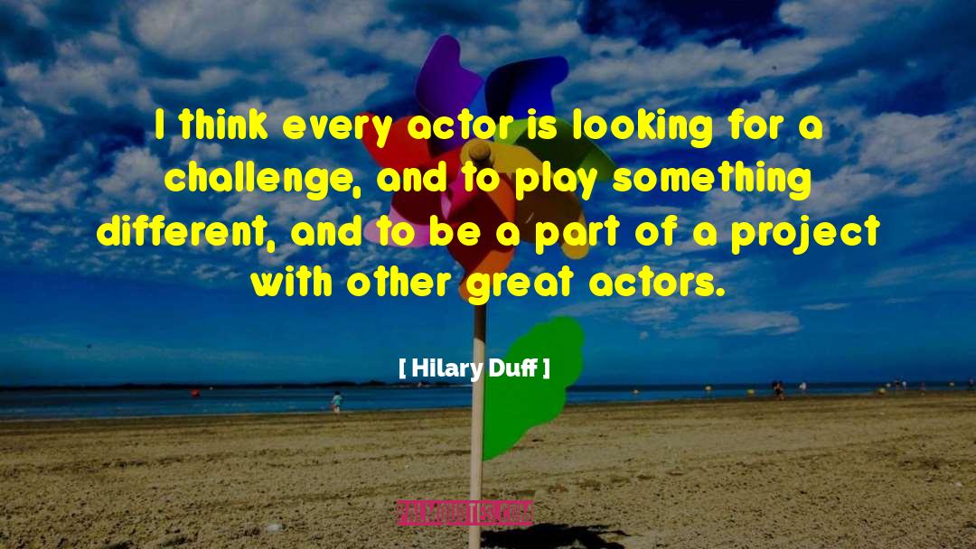 Hilary Duff Quotes: I think every actor is