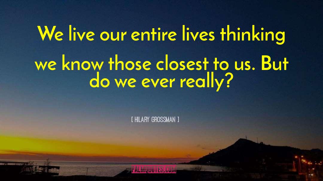 Hilary Grossman Quotes: We live our entire lives