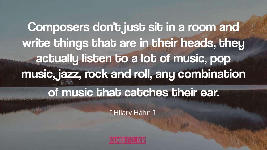 Hilary Hahn Quotes: Composers don't just sit in