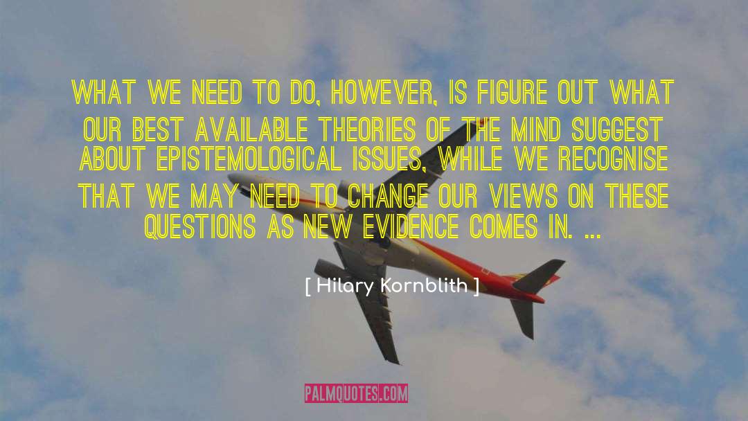 Hilary Kornblith Quotes: What we need to do,