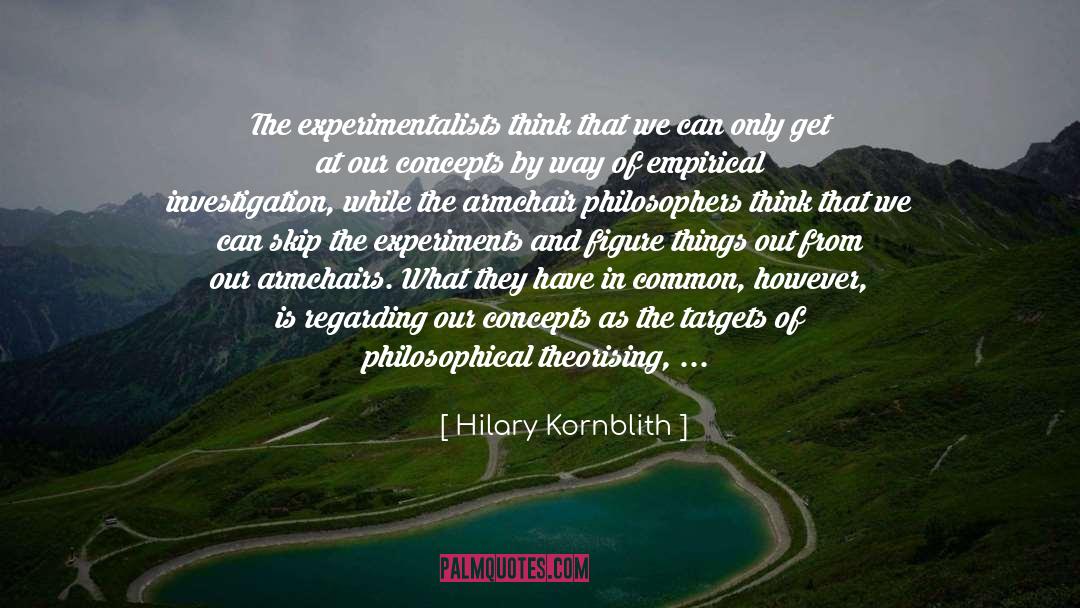 Hilary Kornblith Quotes: The experimentalists think that we