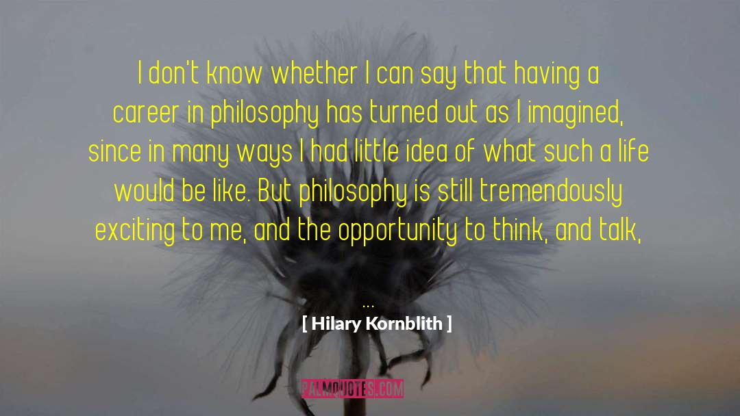 Hilary Kornblith Quotes: I don't know whether I