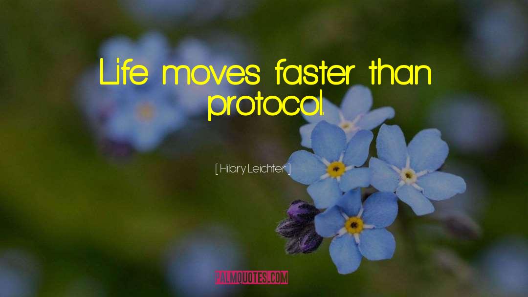 Hilary Leichter Quotes: Life moves faster than protocol.