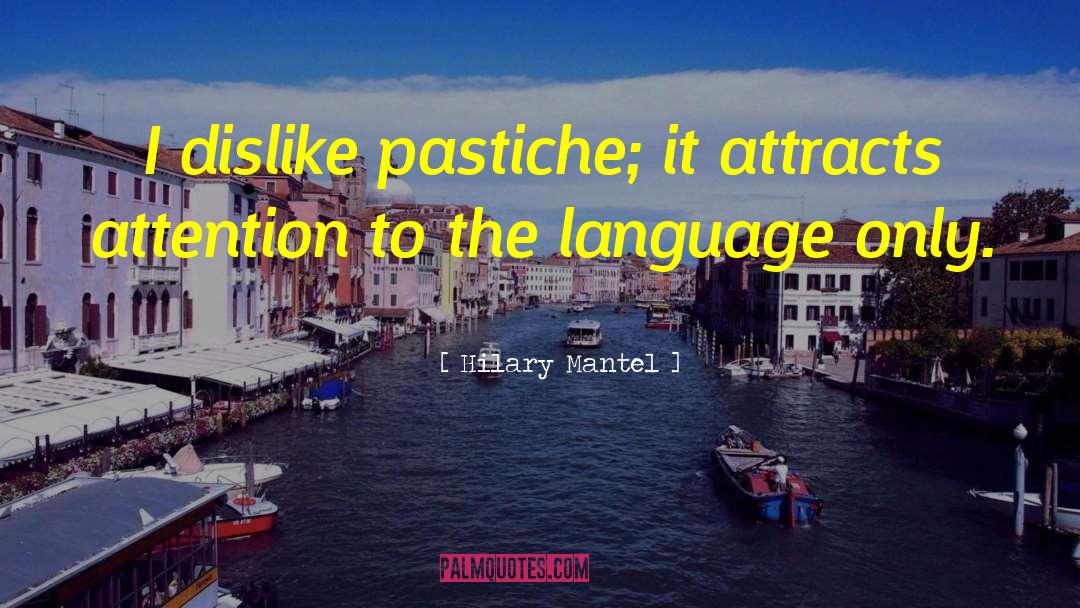 Hilary Mantel Quotes: I dislike pastiche; it attracts