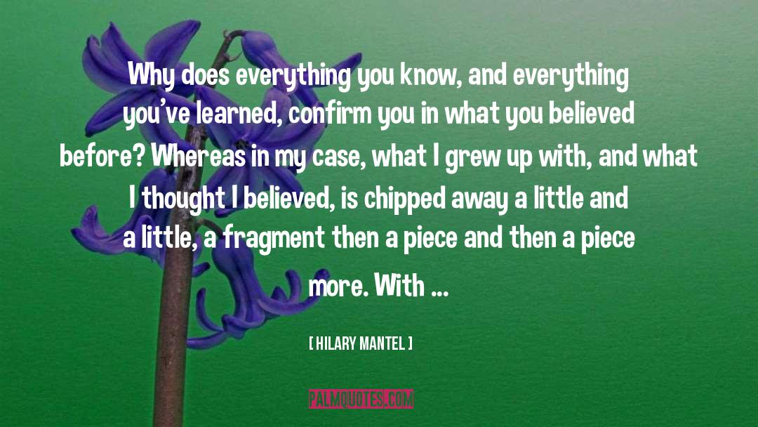 Hilary Mantel Quotes: Why does everything you know,