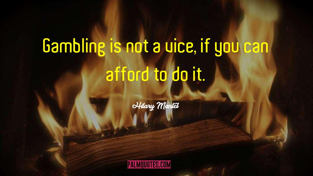 Hilary Mantel Quotes: Gambling is not a vice,