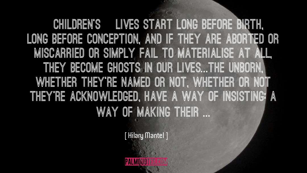 Hilary Mantel Quotes: [Children's] lives start long before