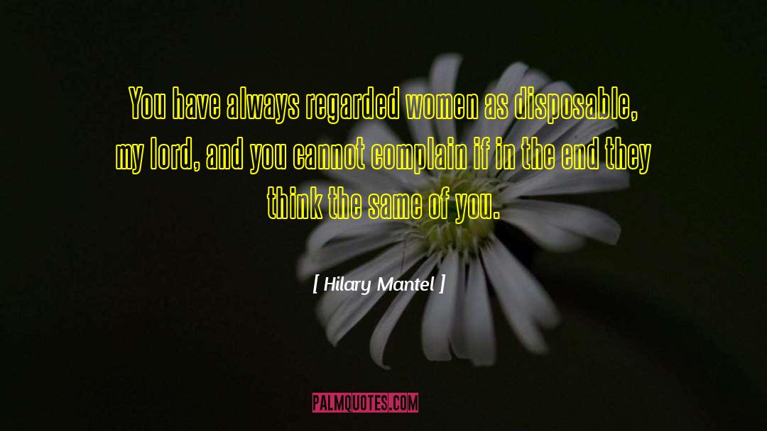 Hilary Mantel Quotes: You have always regarded women