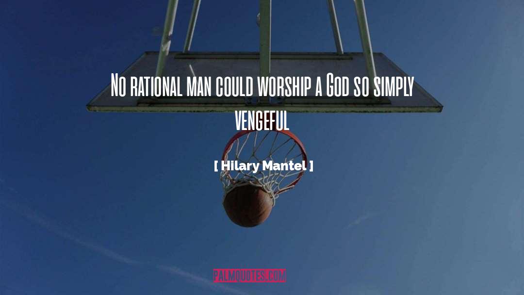 Hilary Mantel Quotes: No rational man could worship