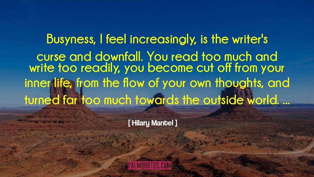 Hilary Mantel Quotes: Busyness, I feel increasingly, is
