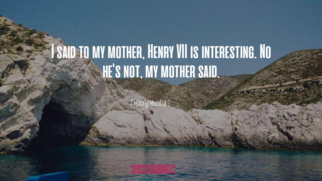 Hilary Mantel Quotes: I said to my mother,