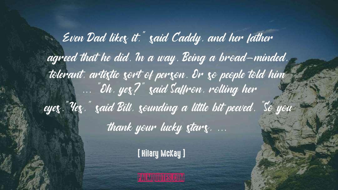 Hilary McKay Quotes: Even Dad likes it,