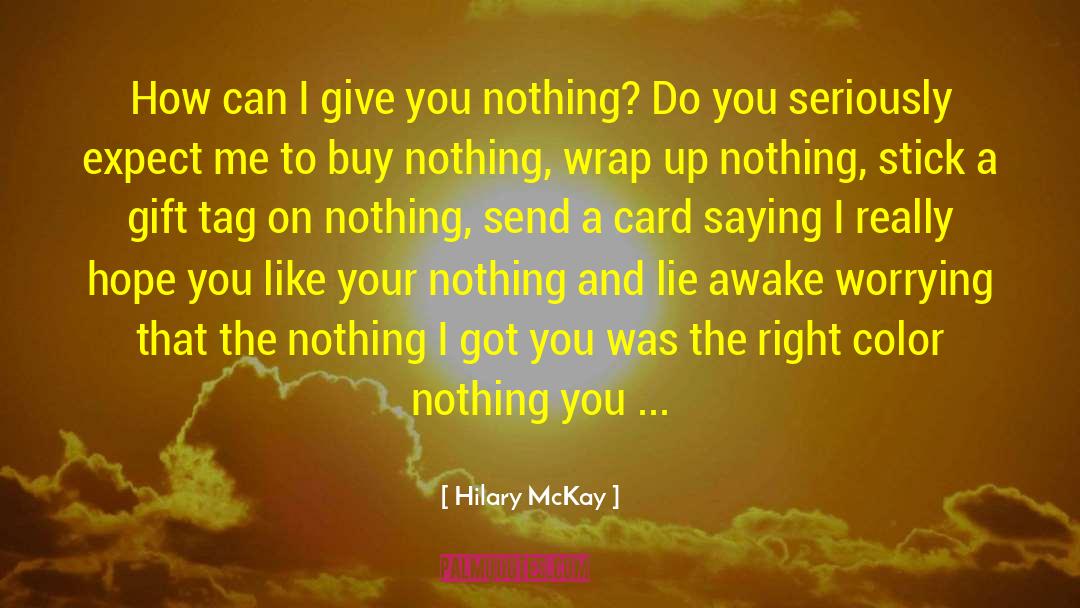 Hilary McKay Quotes: How can I give you