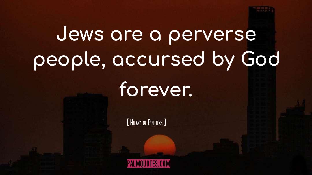 Hilary Of Poitiers Quotes: Jews are a perverse people,