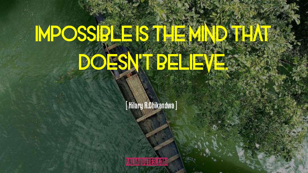 Hilary R.Chikandwa Quotes: Impossible is the mind that
