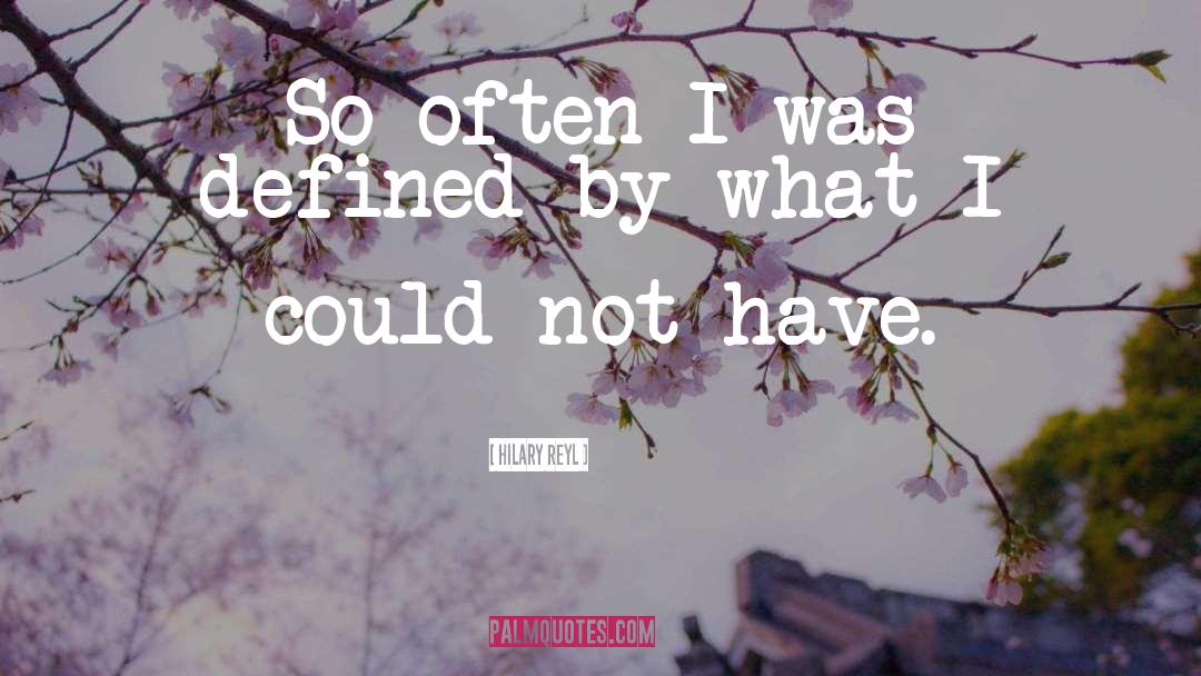 Hilary Reyl Quotes: So often I was defined