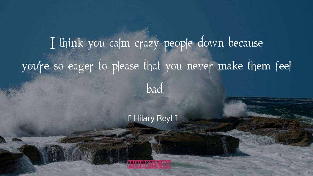 Hilary Reyl Quotes: I think you calm crazy