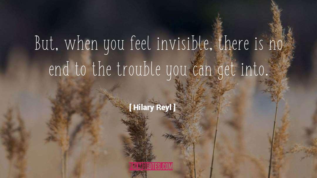 Hilary Reyl Quotes: But, when you feel invisible,